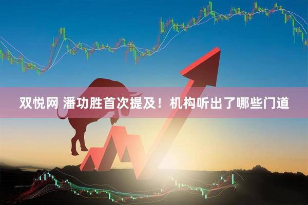 双悦网 潘功胜首次提及！机构听出了哪些门道